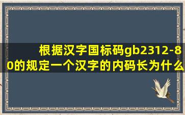 根据汉字国标码gb2312-80的规定,一个汉字的内码长为什么?