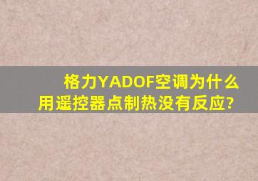 格力YADOF空调为什么用遥控器点制热没有反应?