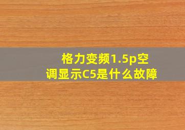 格力变频1.5p空调显示C5是什么故障