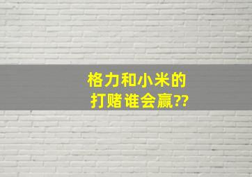 格力和小米的打赌谁会赢??