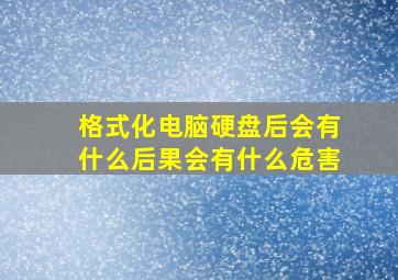 格式化电脑硬盘后会有什么后果会有什么危害