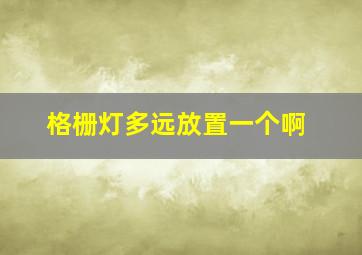 格栅灯多远放置一个啊。。。