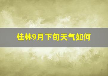 桂林9月下旬天气如何