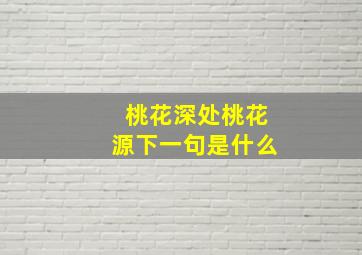 桃花深处桃花源下一句是什么