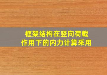 框架结构在竖向荷载作用下的内力计算采用