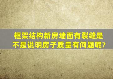 框架结构新房墙面有裂缝是不是说明房子质量有问题呢?