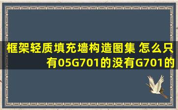 框架轻质填充墙构造图集 怎么只有05G701的,没有G701的