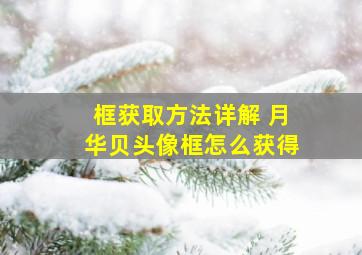 框获取方法详解 月华贝头像框怎么获得