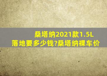 桑塔纳2021款1.5L落地要多少钱?桑塔纳裸车价