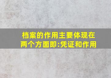 档案的作用主要体现在两个方面,即:凭证和()作用。