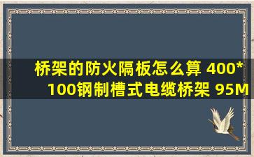 桥架的防火隔板怎么算 400*100钢制槽式电缆桥架 95M