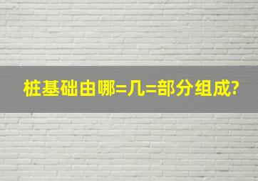 桩基础由哪=几=部分组成?