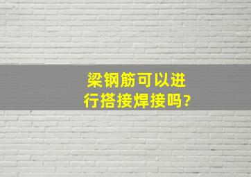 梁钢筋可以进行搭接焊接吗?