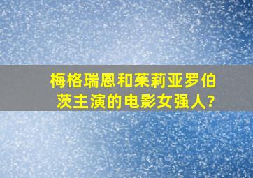 梅格瑞恩和茱莉亚罗伯茨主演的电影《女强人》?