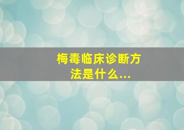 梅毒临床诊断方法是什么...