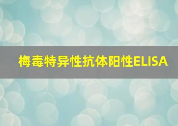 梅毒特异性抗体阳性(ELISA)