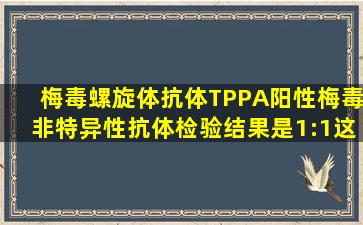 梅毒螺旋体抗体TPPA阳性梅毒非特异性抗体检验结果是1:1这是什么