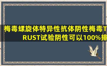 梅毒螺旋体特异性抗体阴性,梅毒TRUST试验阴性,可以100%排除梅毒吗?