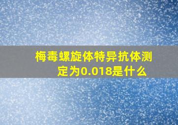 梅毒螺旋体特异抗体测定为0.018是什么