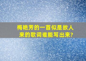 梅艳芳的一首〈似是故人来〉的歌词谁能写出来?