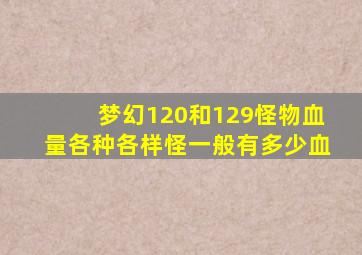 梦幻120和129怪物血量各种各样怪一般有多少血