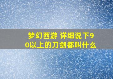 梦幻西游 详细说下90以上的刀剑都叫什么