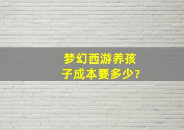 梦幻西游养孩子成本要多少?