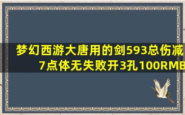 梦幻西游大唐用的剑,,,,593总伤,减7点体,无失败,,开3孔,,,,100RMB=...