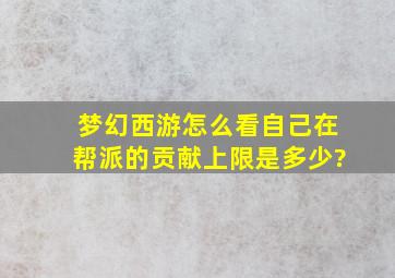 梦幻西游怎么看自己在帮派的贡献上限是多少?