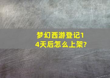 梦幻西游登记14天后怎么上架?