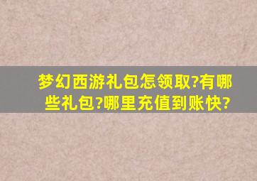 梦幻西游礼包怎领取?有哪些礼包?哪里充值到账快?