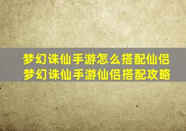 梦幻诛仙手游怎么搭配仙侣 梦幻诛仙手游仙侣搭配攻略