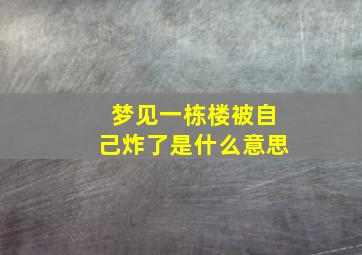 梦见一栋楼被自己炸了是什么意思