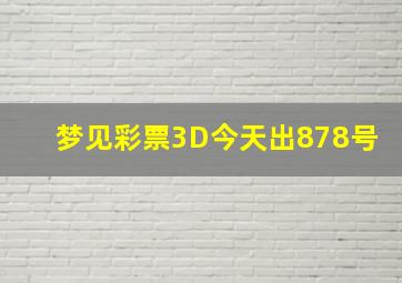 梦见彩票3D今天出878号