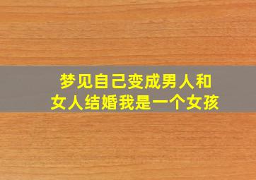 梦见自己变成男人和女人结婚,我是一个女孩