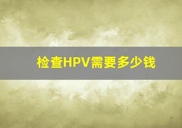 检查HPV需要多少钱
