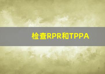 检查RPR和TPPA
