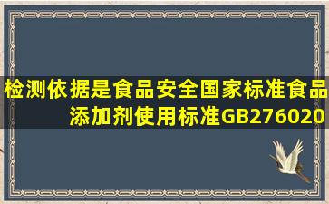 检测依据是《食品安全国家标准食品添加剂使用标准》(GB27602014)