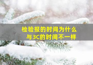 检验报的时间为什么与3C的时间不一样