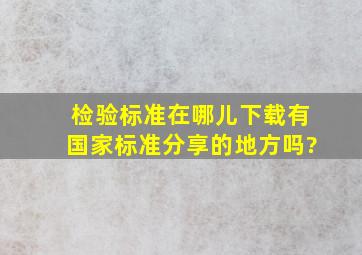 检验标准在哪儿下载,有国家标准分享的地方吗?