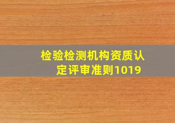 检验检测机构资质认定评审准则(1019) 