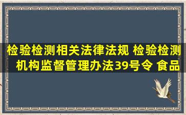 检验检测相关法律法规 检验检测机构监督管理办法(39号令) 食品...