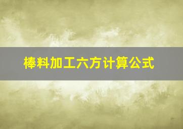 棒料加工六方计算公式