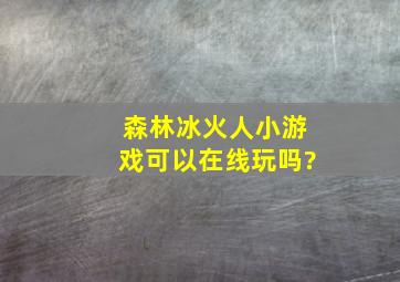 森林冰火人小游戏可以在线玩吗?