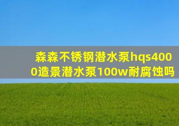 森森不锈钢潜水泵hqs4000造景潜水泵100w耐腐蚀吗