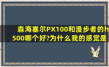 森海塞尔PX100和漫步者的h500哪个好?为什么我的感觉是漫步者的...