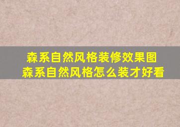 森系自然风格装修效果图 森系自然风格怎么装才好看