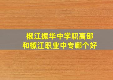 椒江振华中学职高部和椒江职业中专哪个好