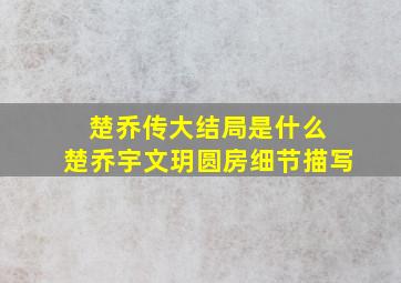 楚乔传大结局是什么 楚乔宇文玥圆房细节描写