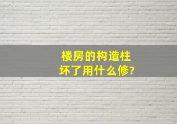 楼房的构造柱坏了用什么修?